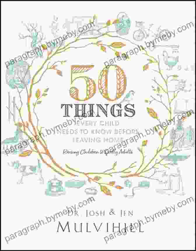 50 Things Every Child Needs To Know Before Leaving Home Empowering Young Minds 50 Things Every Child Needs To Know Before Leaving Home: Raising Children To Godly Adults