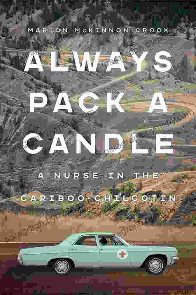 Cover Of Nurse In The Cariboo Chilcotin, Showing A Nurse Standing In Front Of A Cabin In A Snow Covered Forest Always Pack A Candle: A Nurse In The Cariboo Chilcotin