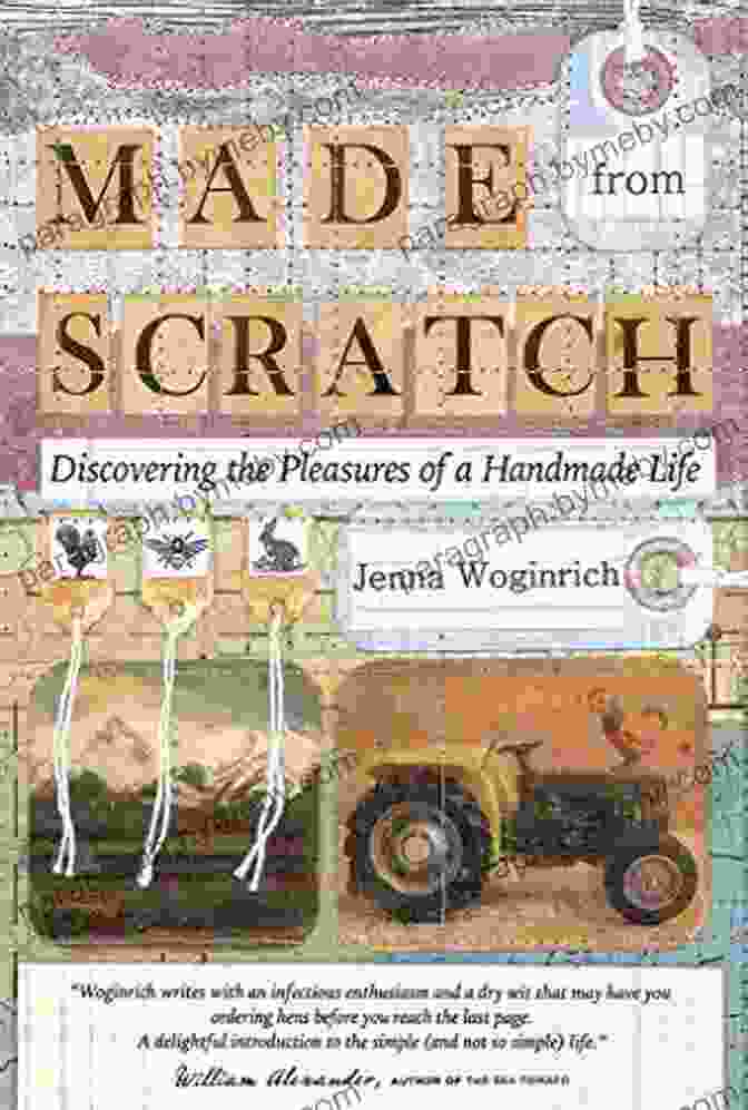 Discovering The Pleasures Of Handmade Life: A Journey Of Creativity And Mindfulness Made From Scratch: Discovering The Pleasures Of A Handmade Life