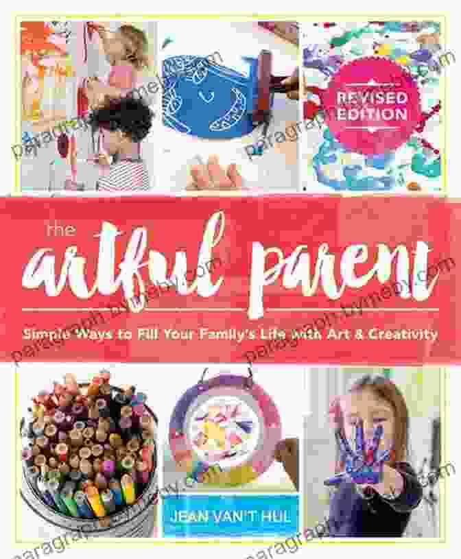 Family Painting Together The Artful Parent: Simple Ways To Fill Your Family S Life With Art And Creativity