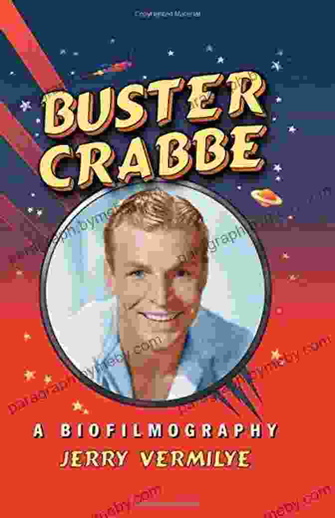 Jerry Vermilye's Biofilmography Of Buster Crabbe, An Authoritative Reference On The Actor's Life And Career Buster Crabbe: A Biofilmography Jerry Vermilye