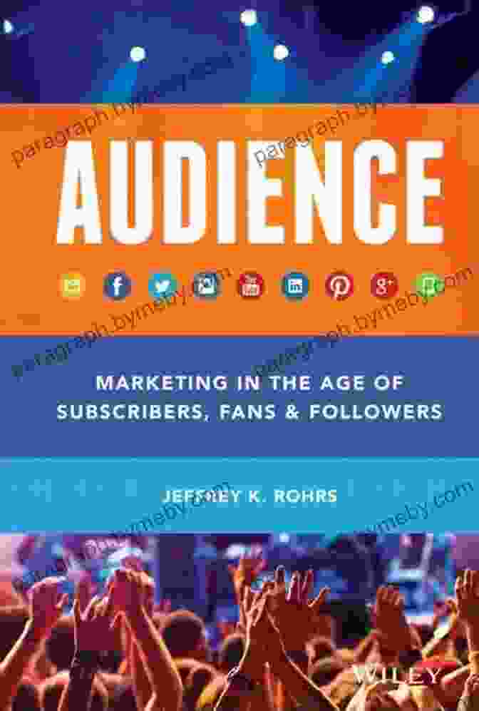 Marketing In The Age Of Subscribers, Fans, And Followers Audience: Marketing In The Age Of Subscribers Fans And Followers