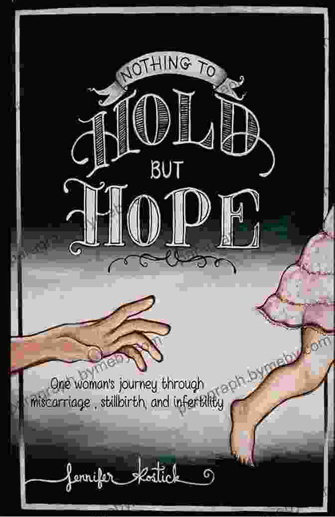 One Woman's Journey Through Miscarriage, Stillbirth, And Infertility Nothing To Hold But Hope: One Woman S Journey Through Miscarriage Stillbirth And Infertility