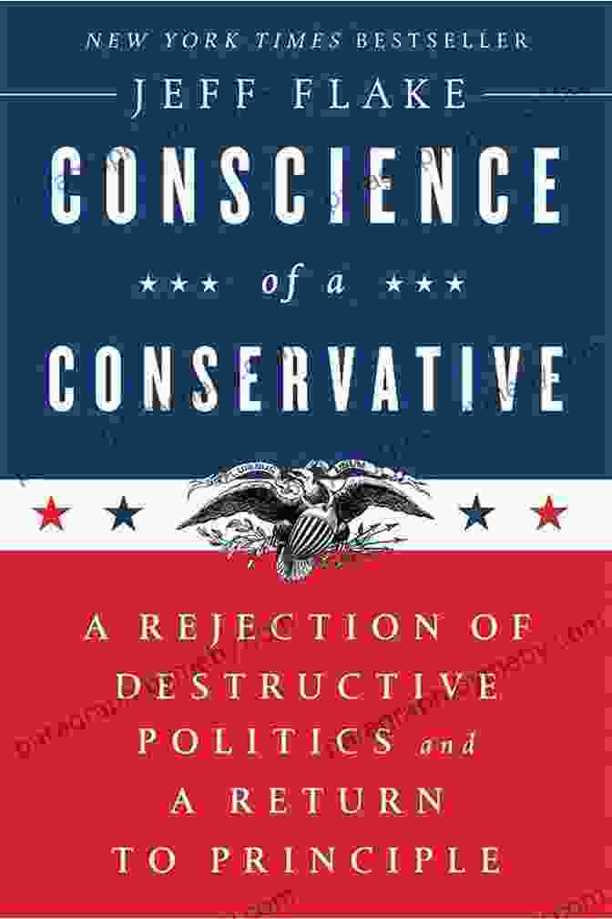 Rejection Of Destructive Politics And Return To Principle Conscience Of A Conservative: A Rejection Of Destructive Politics And A Return To Principle