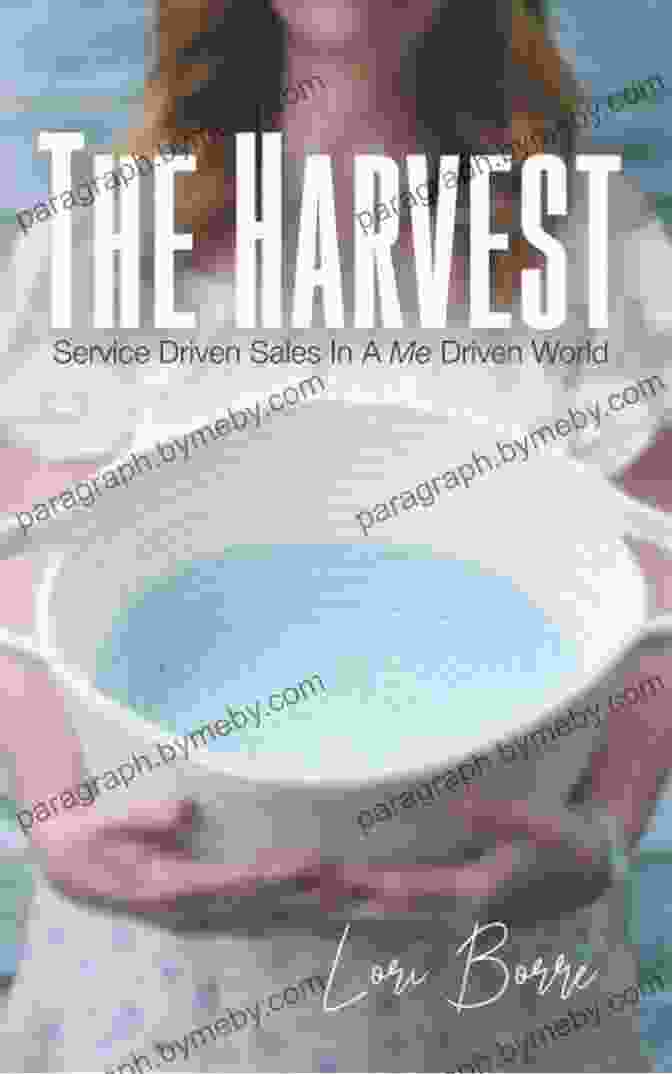 Service Driven Sales In Me Driven World The Harvest: Service Driven Sales In A Me Driven World