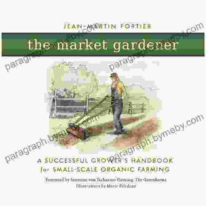 The Successful Grower Handbook For Small Scale Organic Farming The Market Gardener: A Successful Grower S Handbook For Small Scale Organic Farming