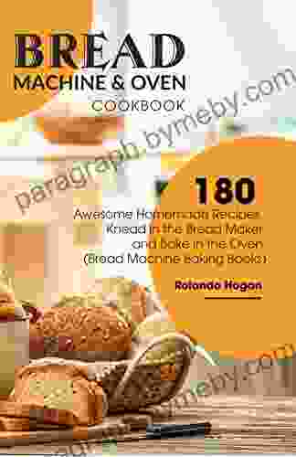 Bread Machine Oven Cookbook: 180 Awesome Homemade Recipes Knead In The Bread Maker And Bake In The Oven (bread Machine Baking Books)