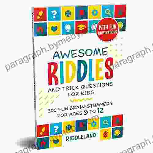 Awesome Riddles And Trick Questions For Kids: 300 Fun Brain Stumpers For Ages 9 12 (Riddles For Kids 2)