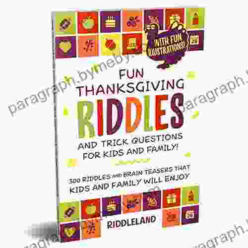 Fun Thanksgiving Riddles And Trick Questions For Kids And Family: 300 Riddles And Brain Teasers That Kids And Family Will Enjoy Ages 6 8 7 9 8 12 With Gift Ideas (Thanksgiving For Kids)