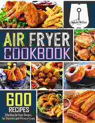 Air Fryer Cookbook: 600 Effortless Air Fryer Recipes For Beginners And Advanced Users