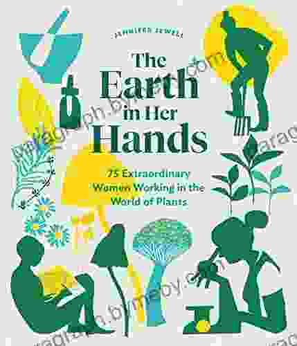 The Earth In Her Hands: 75 Extraordinary Women Working In The World Of Plants