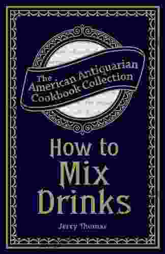 How to Mix Drinks: Or The Bon Vivant s Companion (American Antiquarian Cookbook Collection)