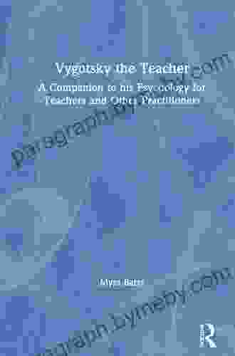 Vygotsky The Teacher: A Companion To His Psychology For Teachers And Other Practitioners