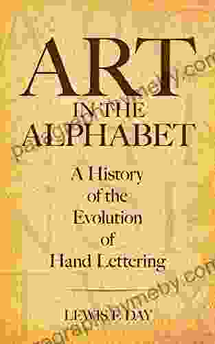 Art In The Alphabet: A History Of The Evolution Of Hand Lettering (Lettering Calligraphy Typography)