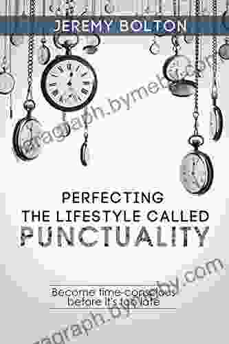 Time Management: Perfecting the Lifestyle called Punctuality: Become time conscious before it s too late