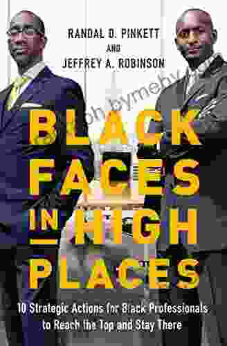 Black Faces In High Places: 10 Strategic Actions For Black Professionals To Reach The Top And Stay There