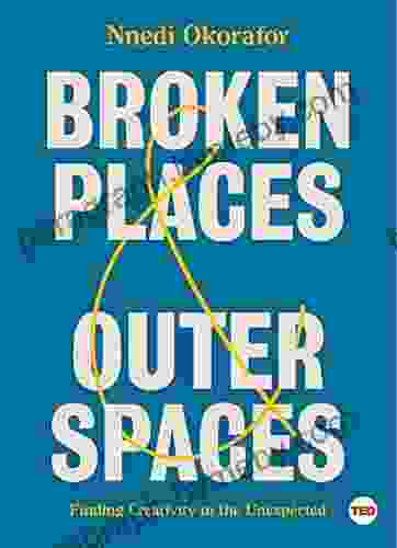 Broken Places Outer Spaces: Finding Creativity In The Unexpected (TED Books)