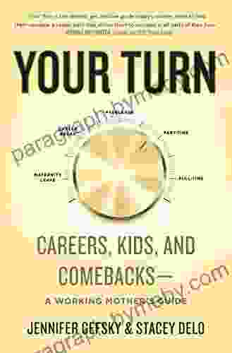 Your Turn: Careers Kids And Comebacks A Working Mother S Guide