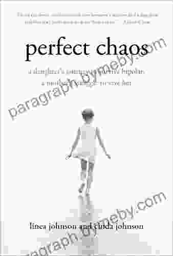 Perfect Chaos: A Daughter S Journey To Survive Bipolar A Mother S Struggle To Save Her