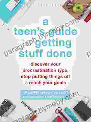 A Teen S Guide To Getting Stuff Done: Discover Your Procrastination Type Stop Putting Things Off And Reach Your Goals (The Instant Help Solutions Series)