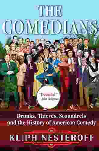 The Comedians: Drunks Thieves Scoundrels And The History Of American Comedy