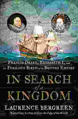 In Search of a Kingdom: Francis Drake Elizabeth I and the Perilous Birth of the British Empire