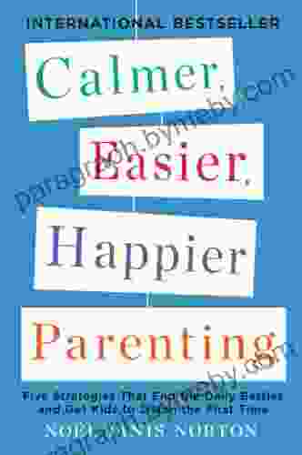 Calmer Easier Happier Parenting: Five Strategies That End The Daily Battles And Get Kids To Listen The First Time