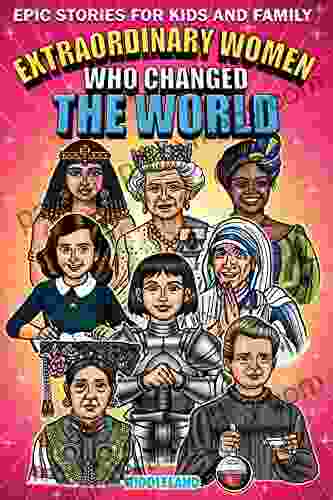 Epic Stories For Kids and Family Extraordinary Women Who Changed Our World: Fascinating History to Inspire Young Readers