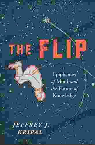 The Flip: Epiphanies Of Mind And The Future Of Knowledge