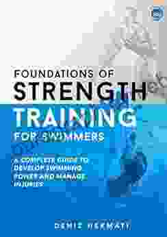 Foundations Of Strength Training For Swimmers: A Complete Guide To Develop Swimming Power And Manage Injuries