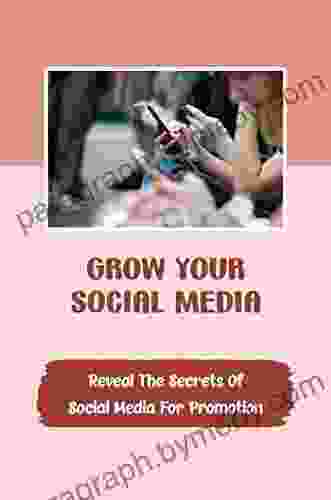 Grow Your Social Media: Reveal The Secrets Of Social Media For Promotion