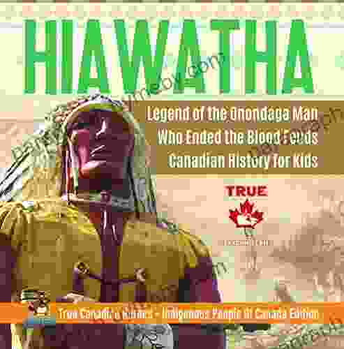 Hiawatha Legend Of The Onondaga Man Who Ended The Blood Feuds Canadian History For Kids True Canadian Heroes Indigenous People Of Canada Edition