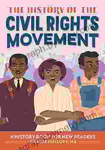 The History Of The Civil Rights Movement: A History For New Readers (The History Of: A Biography For New Readers)