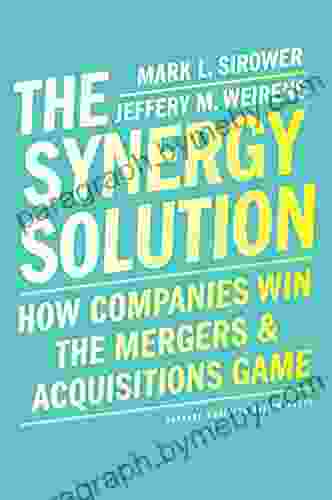 The Synergy Solution: How Companies Win the Mergers and Acquisitions Game