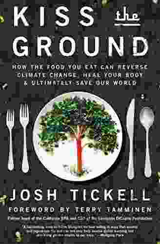 Kiss the Ground: How the Food You Eat Can Reverse Climate Change Heal Your Body Ultimately Save Our World