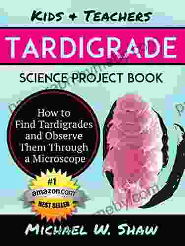 Kids Teachers TARDIGRADE Science Project Book: How To Find Tardigrades And Observe Them Through A Microscope