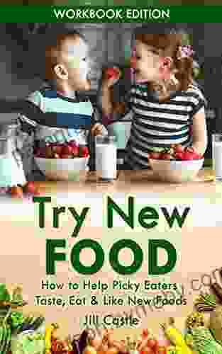 Try New Food: How to Help Picky Eaters Taste Eat Like New Foods