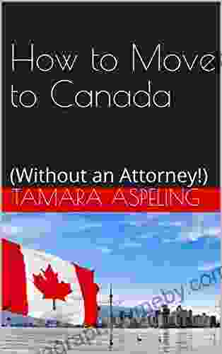 How to Move to Canada: (Without an Attorney )