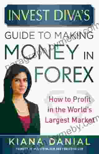 Invest Diva S Guide To Making Money In Forex: How To Profit In The World S Largest Market: How To Profit In The World S Largest Market