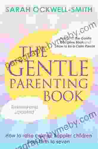 The Gentle Parenting Book: How To Raise Calmer Happier Children From Birth To Seven