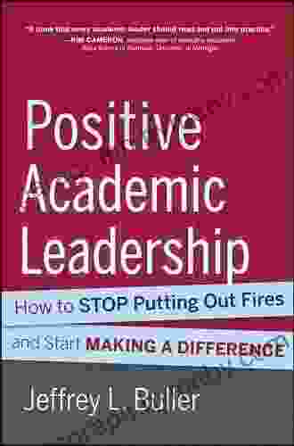 Positive Academic Leadership: How To Stop Putting Out Fires And Start Making A Difference (Jossey Bass Resources For Department Chairs)