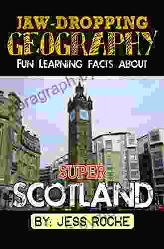 Jaw Dropping Geography: Fun Learning Facts About Super Scotland: Illustrated Fun Learning For Kids