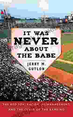 It Was Never About the Babe: The Red Sox Racism Mismanagement and the Curse of the Bambino