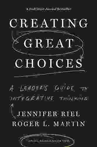 Creating Great Choices: A Leader S Guide To Integrative Thinking