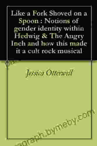 Like A Fork Shoved On A Spoon : Notions Of Gender Identity Within Hedwig The Angry Inch And How This Made It A Cult Rock Musical