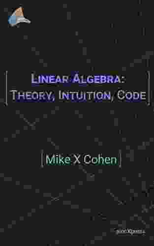 Linear Algebra: Theory Intuition Code