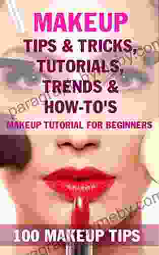 Makeup Tips Tricks Tutorials Trends How To S BOOK: 100 Makeup Tips Makeup Tutorial For Beginners