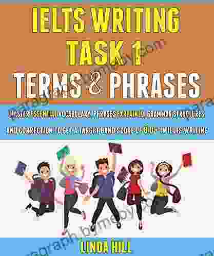 Ielts Writing Task 1 Terms And Phrases: Master Essential Vocabulary Phrases Explained Grammar Structures And Corrections To Get A Target Band Score Of 8 0+ In Ielts Writing