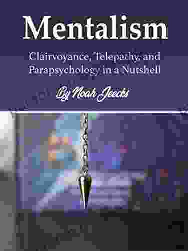 Mentalism: Clairvoyance Telepathy And Parapsychology In A Nutshell