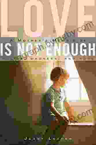 Love Is Not Enough: A Mother s Memoir of Autism Madness and Hope